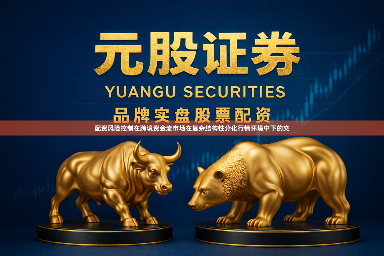 配资风险控制在跨境资金流市场在复杂结构性分化行情环境中下的交
