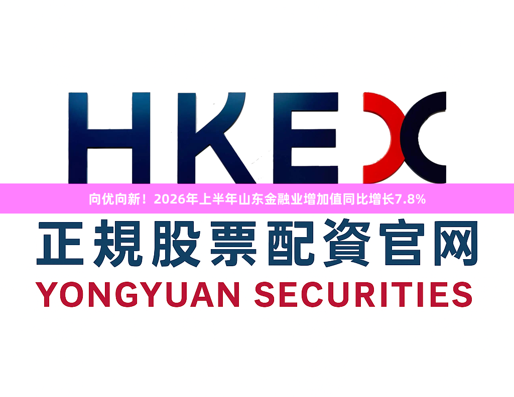 向优向新！2026年上半年山东金融业增加值同比增长7.8%