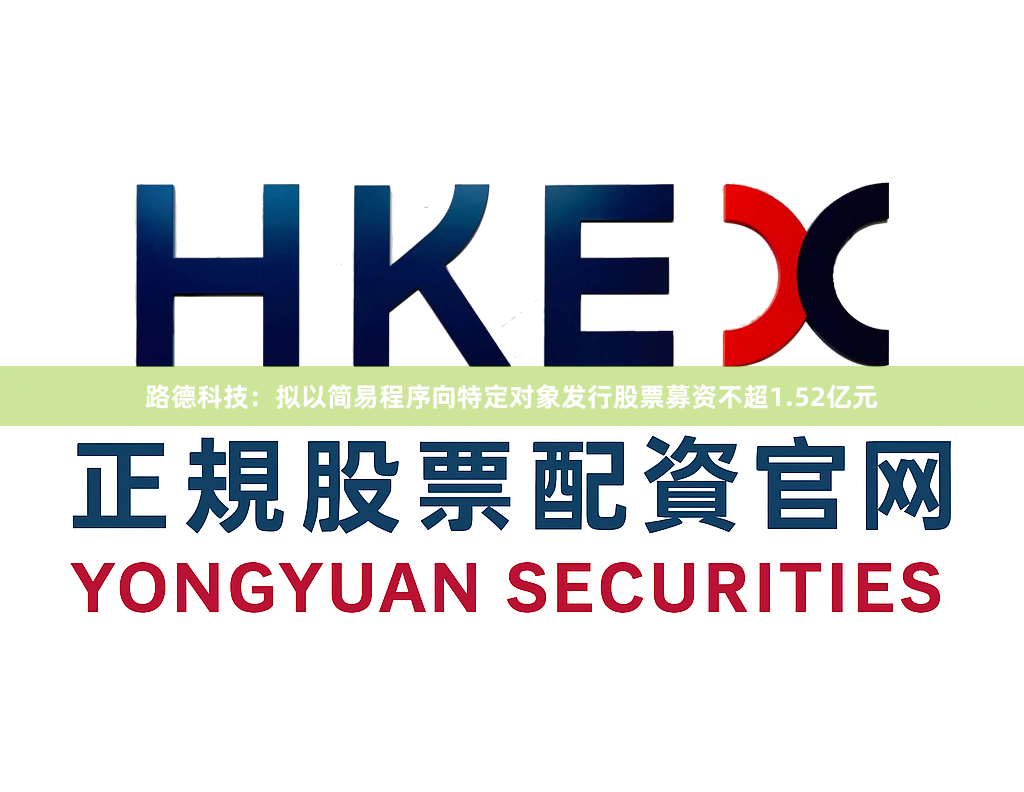 路德科技：拟以简易程序向特定对象发行股票募资不超1.52亿元